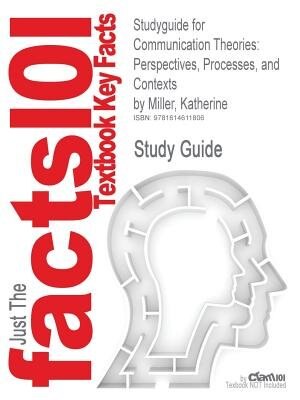 Studyguide For Communication Theories: Perspectives, Processes, And Contexts By Katherine Miller, Isbn 9780072937947