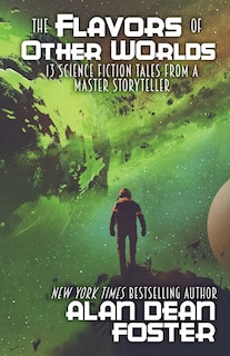 The Flavors of Other Worlds: 13 Science Fiction Tales from a Master Storyteller