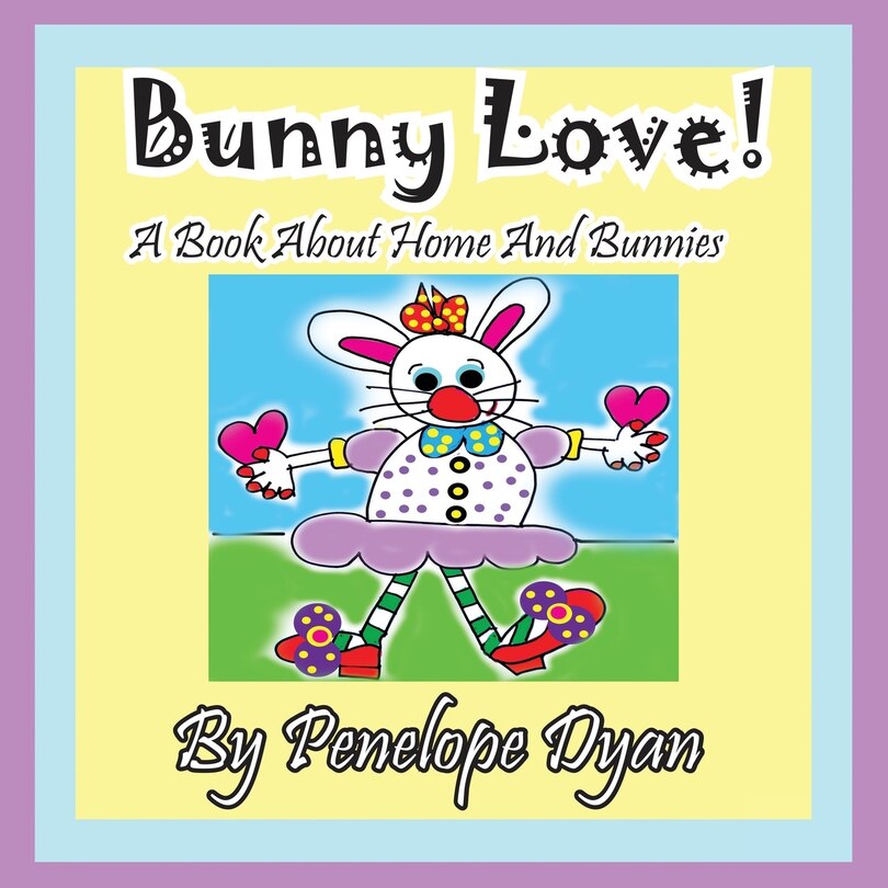 Front cover_Bunny Love! a Book about Home and Bunnies.