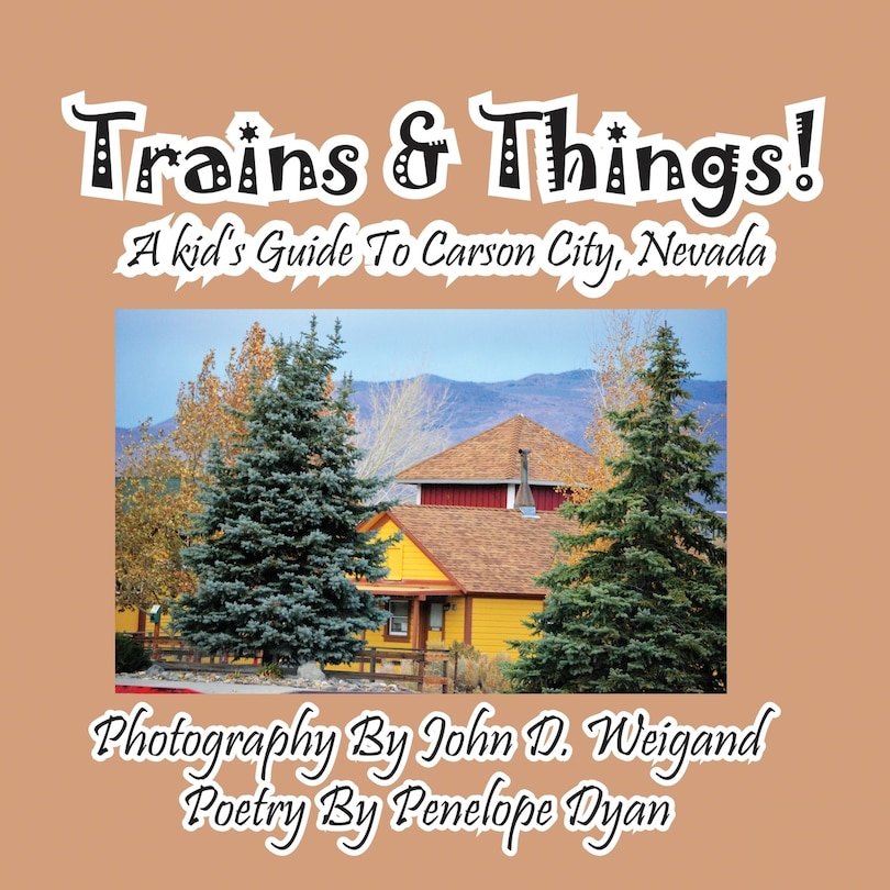 Front cover_Trains & Things! A Kid's Guide To Carson City, Nevada
