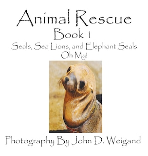 Couverture_Animal Rescue, Book 1, Seals, Sea Lions And Elephant Seals, Oh My!