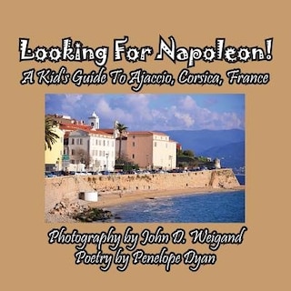 Looking For Napoleon! A Kid's Guide To Ajaccio, Corsica, France