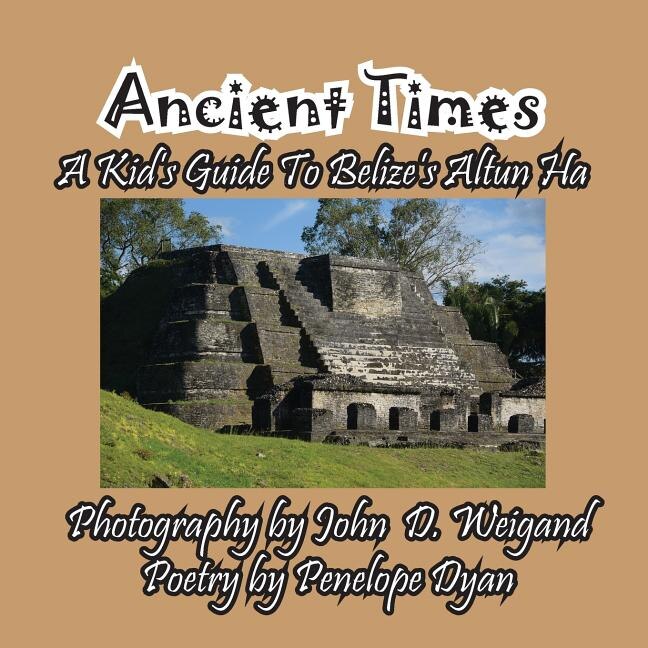 Front cover_Ancient Times -- A Kid's Guide to Belize's Altun Ha