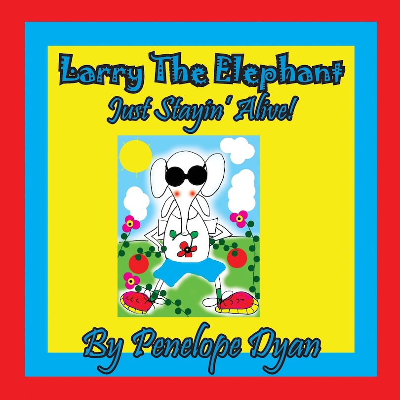 Front cover_Larry The Elephant --- Just Stayin' Alive!
