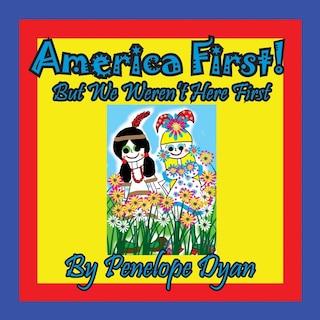 Front cover_America First! But We Weren't Here First