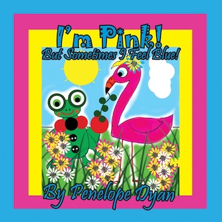 Front cover_I'm Pink! But Sometimes I Feel Blue!