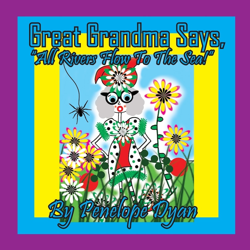 Front cover_Great Grandma Says, All Rivers Flow To The Sea!