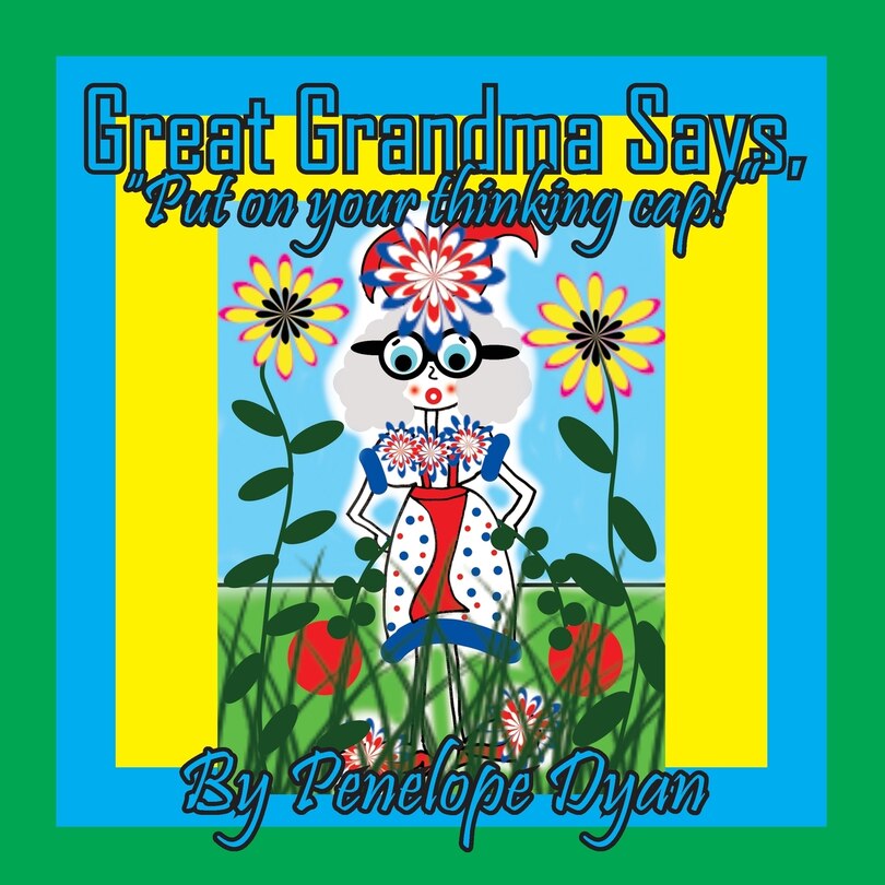 Front cover_Great Grandma Says, Put on your Thinking Cap!