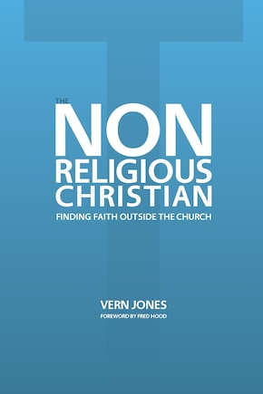 The Non-religious Christian - Finding Faith Outside The Church