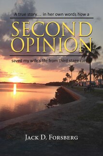 Front cover_Second Opinion, a True Story... in Her Own Words How a Second Opinion Saved My Wife's Life from Third Stage Cancer