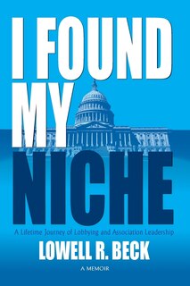 Front cover_I Found My Niche, a Lifetime Journey of Lobbying and Association Leadership
