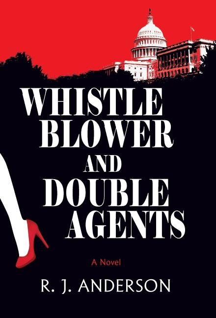 Whistle Blower and Double Agents, A Novel