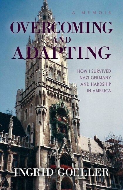 Overcoming and Adapting: How I survived Nazi Germany and Hardship in America