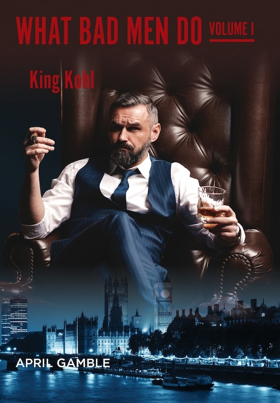 Front cover_What Bad Men Do, Volume I - King Kohl