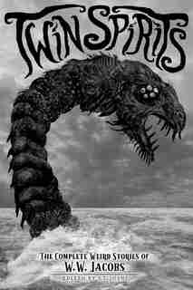 Twin Spirits: The Complete Weird Stories of W. W. Jacobs by W. W. Jacobs