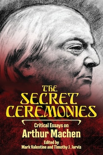 The Secret Ceremonies: Critical Essays On Arthur Machen