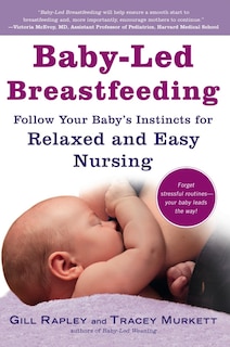 Baby-Led Breastfeeding: Follow Your Baby’s Instincts for Relaxed and Easy Nursing