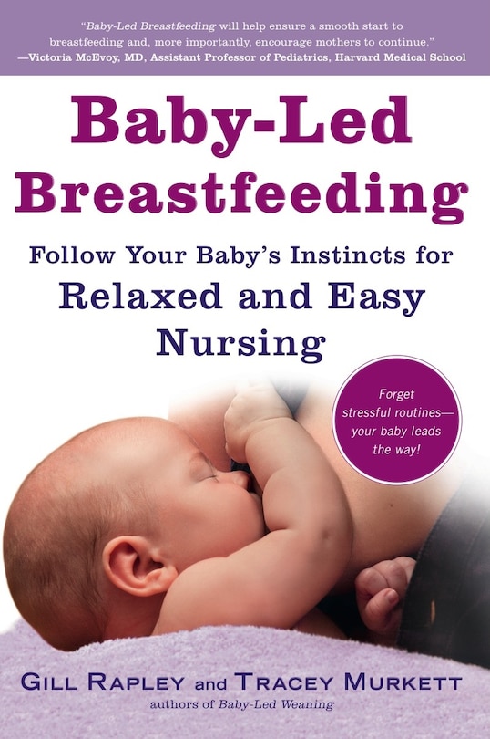 Baby-Led Breastfeeding: Follow Your Baby’s Instincts for Relaxed and Easy Nursing