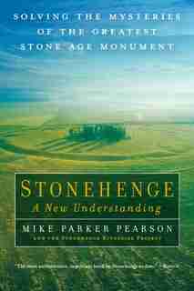 Stonehenge - A New Understanding: Solving the Mysteries of the Greatest Stone Age Monument by Mike Parker Pearson