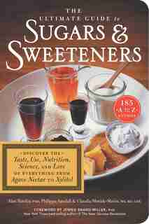 The Ultimate Guide to Sugars and Sweeteners: Discover The Taste, Use, Nutrition, Science, And Lore Of Everything From Agave Nectar To Xylitol by Alan Barclay