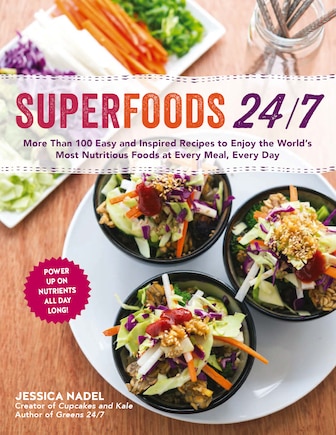 Superfoods 24/7: More Than 100 Easy and Inspired Recipes to Enjoy the World’s Most Nutritious Foods at Every Meal, Every Day