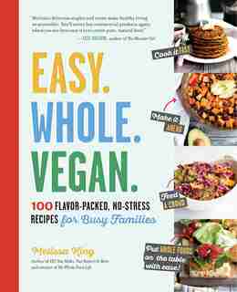 Easy. Whole. Vegan.: 100 Flavor-Packed, No-Stress Recipes for Busy Families de Melissa King