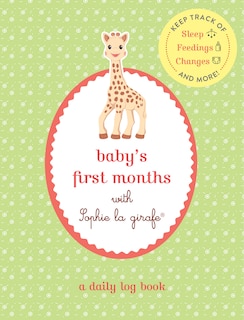 Baby’s First Months with Sophie la girafe®: A Daily Log Book: Keep Track of Sleep, Feeding, Changes, and More!