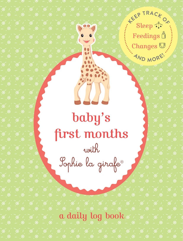 Baby’s First Months with Sophie la girafe®: A Daily Log Book: Keep Track of Sleep, Feeding, Changes, and More!