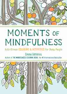 Moments Of Mindfulness: The Anti-stress Adult Coloring Book With Activities To Feel Calmer by Emma Farrarons