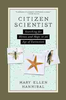 Citizen Scientist: Searching For Heroes And Hope In An Age Of Extinction by Mary Ellen Hannibal