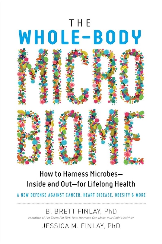 The Whole-Body Microbiome: How to Harness Microbes - Inside and Out - For Lifelong Health