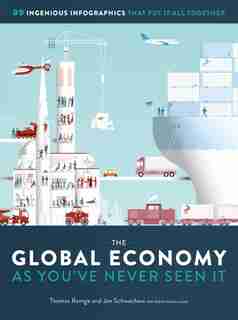 The Global Economy as You've Never Seen It: 99 Ingenious Infographics That Put It All Together by Thomas Ramge