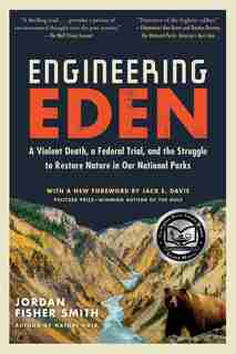 Engineering Eden: A Violent Death, a Federal Trial, and the Struggle to Restore Nature in Our National Parks by Jordan Fisher Smith