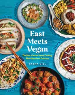 East Meets Vegan: The Best of Asian Home Cooking, Plant-Based and Delicious by Sasha Gill