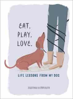 Eat. Play. Love.: Life Lessons from My Dog de Emma Block