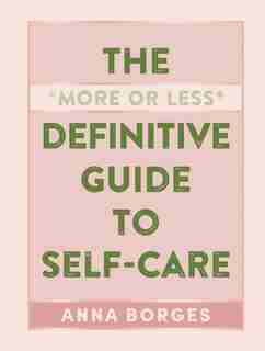 The More Or Less Definitive Guide To Self-care by Anna Borges