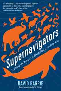 Supernavigators: Exploring The Wonders Of How Animals Find Their Way by David Barrie