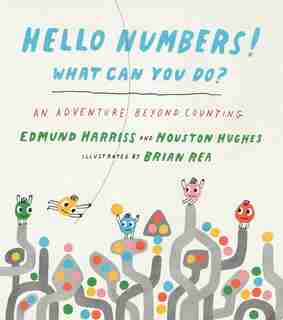 Hello Numbers! What Can You Do?: An Adventure Beyond Counting by Edmund Harriss