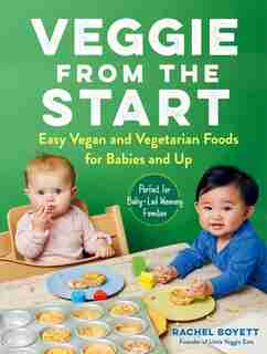 Veggie from the Start: Easy Vegan and Vegetarian Foods for Babies and Up—Perfect for Baby-Led Weaning Families by Rachel Boyett