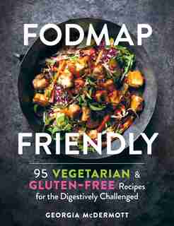 Fodmap Friendly: 95 Vegetarian and Gluten-Free Recipes for the Digestively Challenged by Georgia Mcdermott