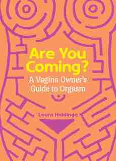 Are You Coming?: A Vagina Owner's Guide To Orgasm by Laura Hiddinga