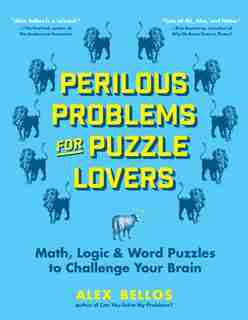 Perilous Problems For Puzzle Lovers: Math, Logic & Word Puzzles To Challenge Your Brain by Alex Bellos