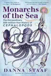 Monarchs Of The Sea: The Extraordinary 500-million-year History Of Cephalopods by Danna Staaf