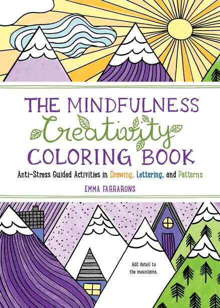 The Mindfulness Creativity Coloring Book: The Anti-Stress Adult Coloring Book with Guided Activities in Drawing, Lettering, and Patterns by Emma Farrarons