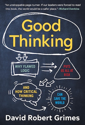 Good Thinking: Why Flawed Logic Puts Us All At Risk And How Critical Thinking Can Save The World