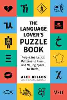 The Language Lover's Puzzle Book: Perple_ing Le_ical Patterns To Unmi_ And Ve_ing Synta_ To Outfo_ by Alex Bellos