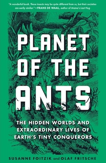 Planet of the Ants: The Hidden Worlds and Extraordinary Lives of Earth’s Tiny Conquerors