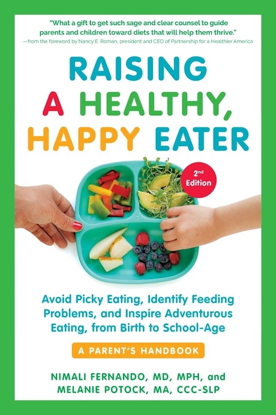 Raising a Healthy, Happy Eater: A Parent’s Handbook, Second Edition: Avoid Picky Eating, Identify Feeding Problems, and Inspire Adventurous Eating, from Birth to School-Age