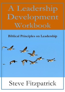 A Leadership Development Workbook -- Biblical Principles In Leadership