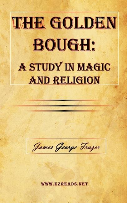 The Golden Bough: A Study in Magic and Religion